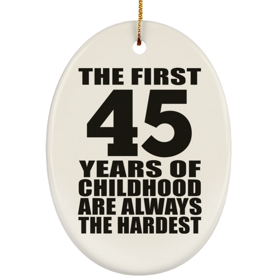 45th Birthday First 45 Years of Childhood Are The Hardest - Oval Ornament