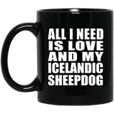 All I Need Is Love And My Icelandic Sheepdog - 11 Oz Coffee Mug Black