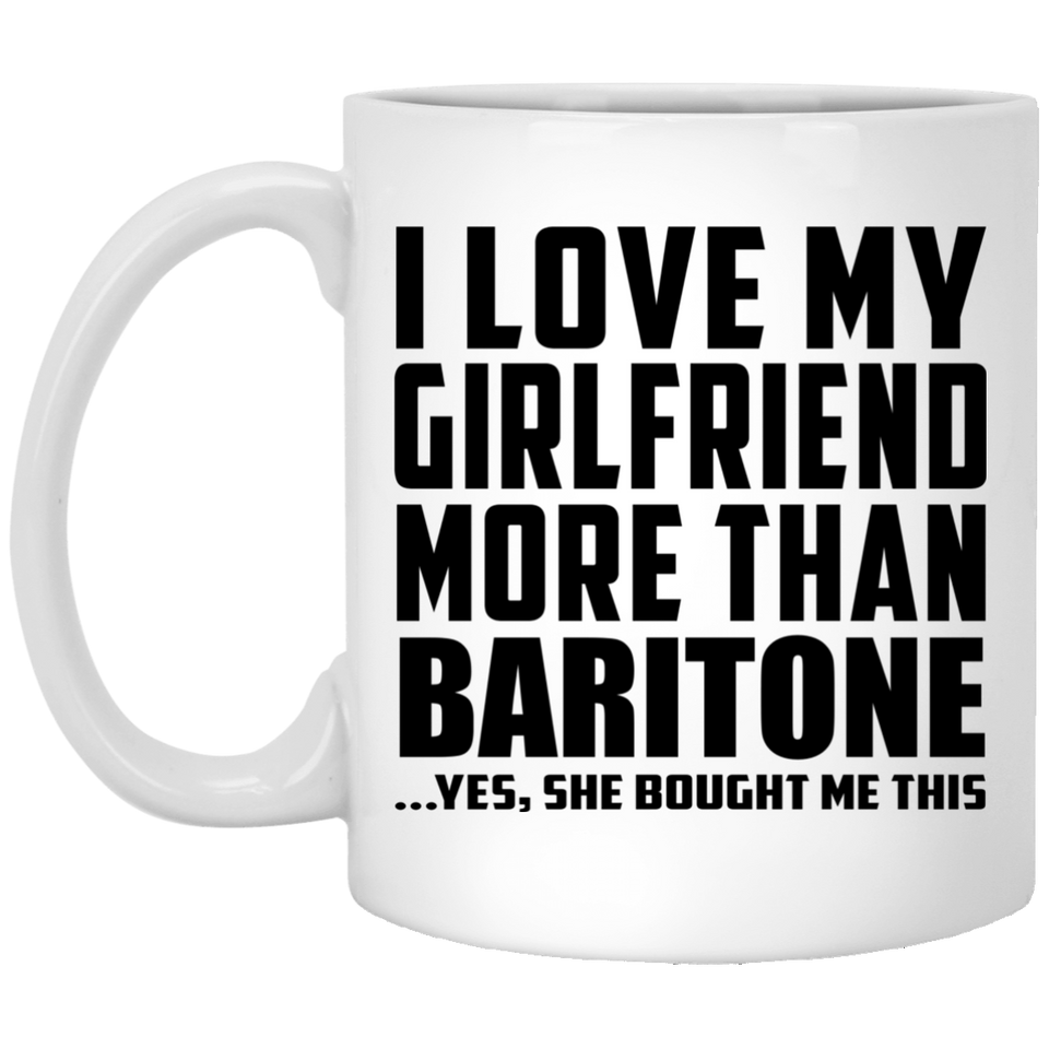 I Love My Girlfriend More Than Baritone - 11 Oz Coffee Mug
