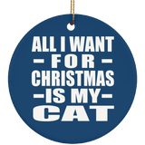All I Want For Christmas Is My Cat - Circle Ornament