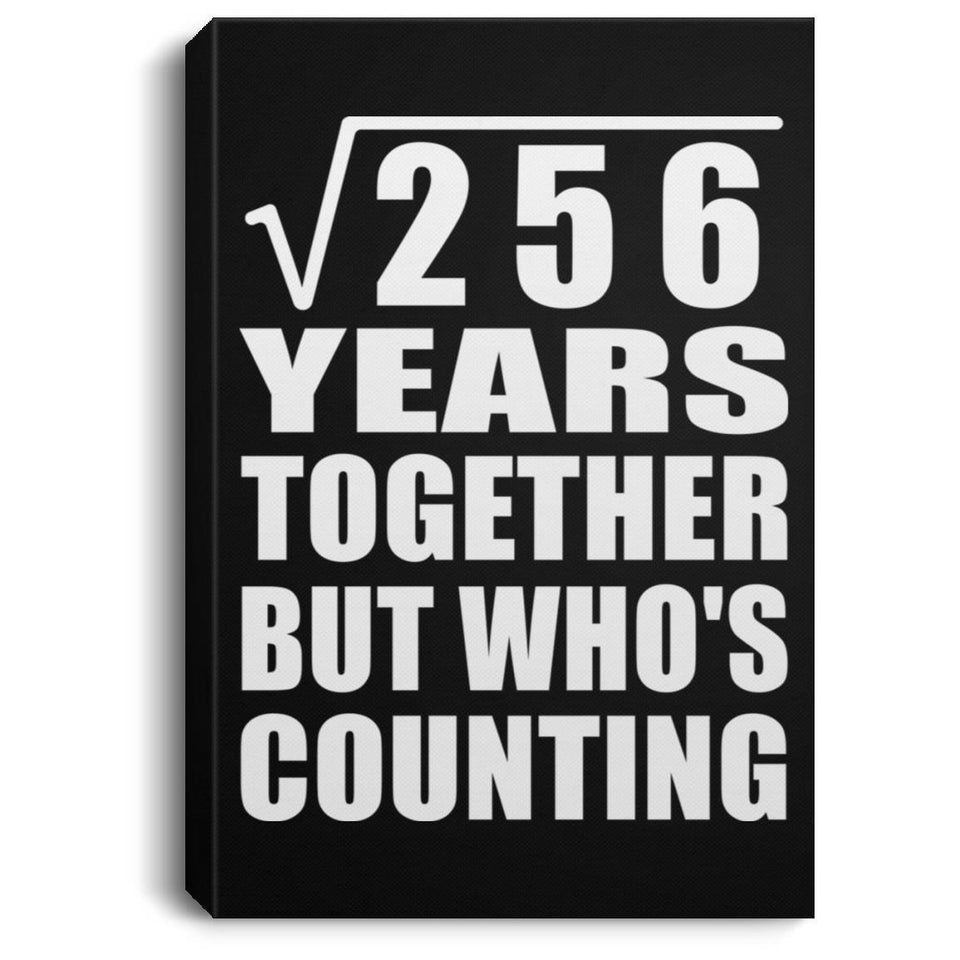 16th Anniversary Square Root of 256 Years Who's Counting - Canvas Portrait