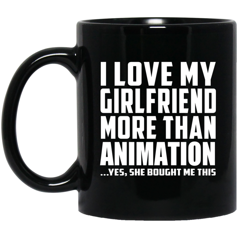 I Love My Girlfriend More Than Animation - 11 Oz Coffee Mug Black