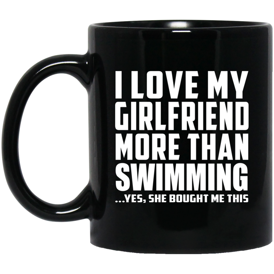 I Love My Girlfriend More Than Swimming - 11 Oz Coffee Mug Black
