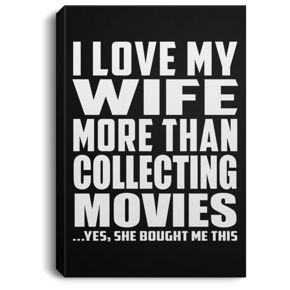 I Love My Wife More Than Collecting Movies - Canvas Portrait