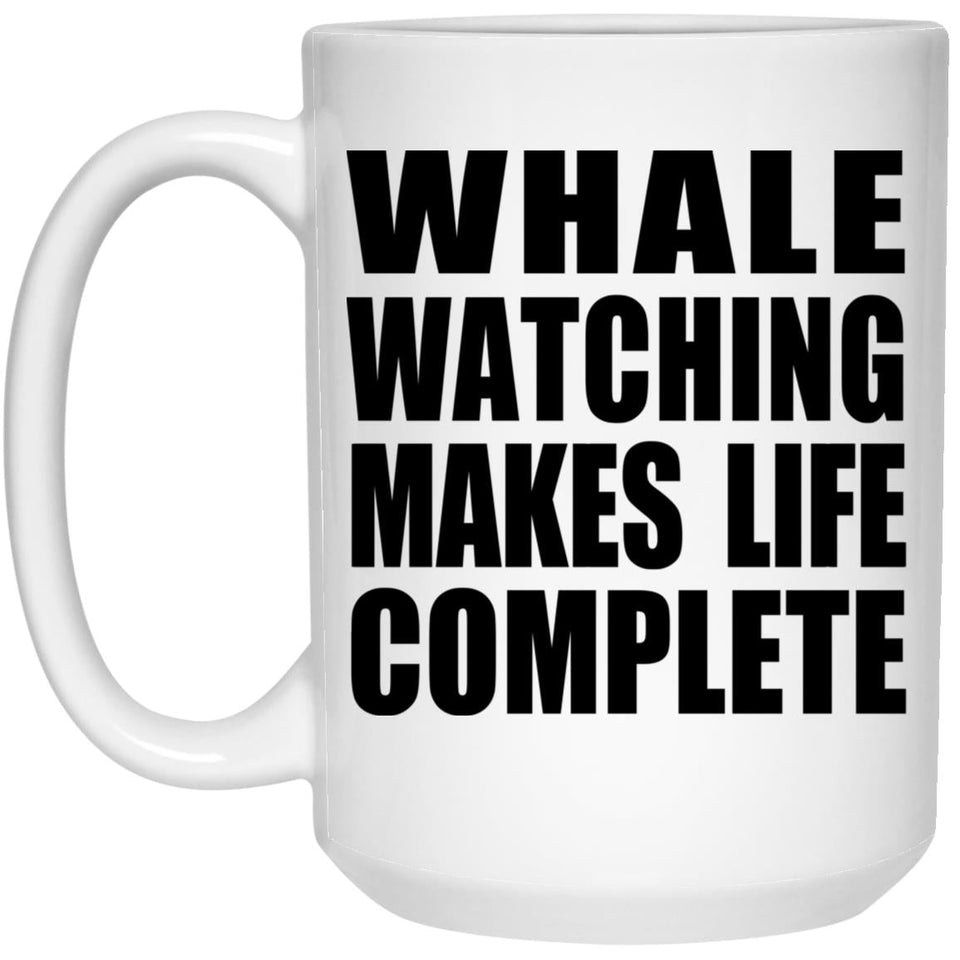 Whale Watching Makes Life Complete - 15oz Coffee Mug