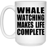 Whale Watching Makes Life Complete - 15oz Coffee Mug