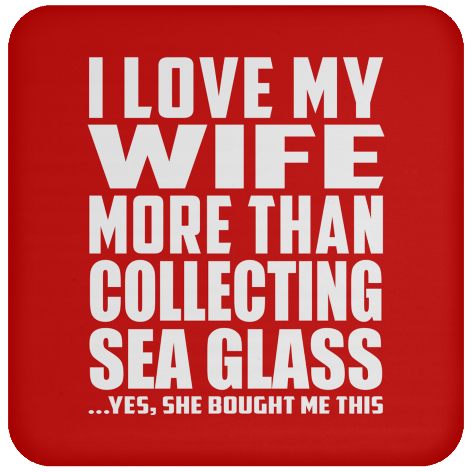 I Love My Wife More Than Collecting Sea Glass - Drink Coaster