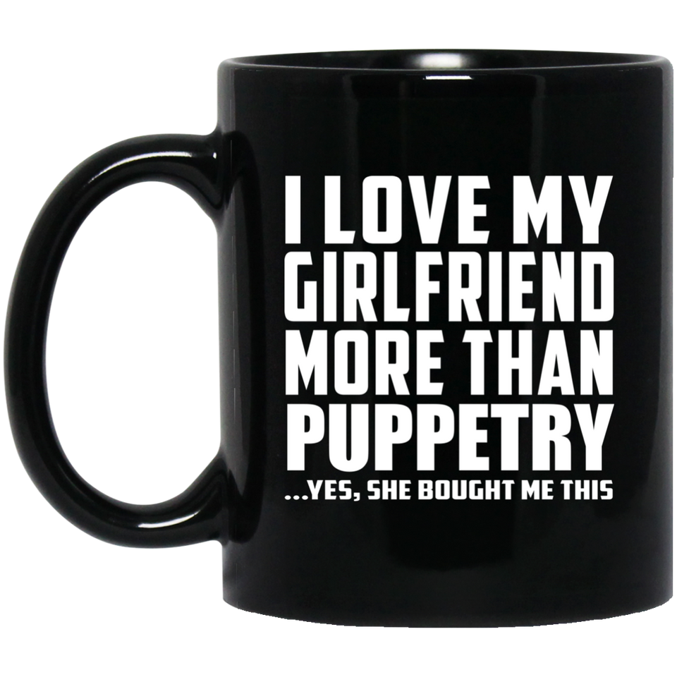 I Love My Girlfriend More Than Puppetry - 11 Oz Coffee Mug Black