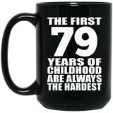 79th Birthday First 79 Years of Childhood Are The Hardest - 15oz Coffee Mug Black