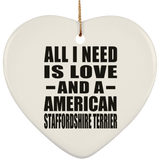 All I Need Is Love And A American Staffordshire Terrier - Heart Ornament