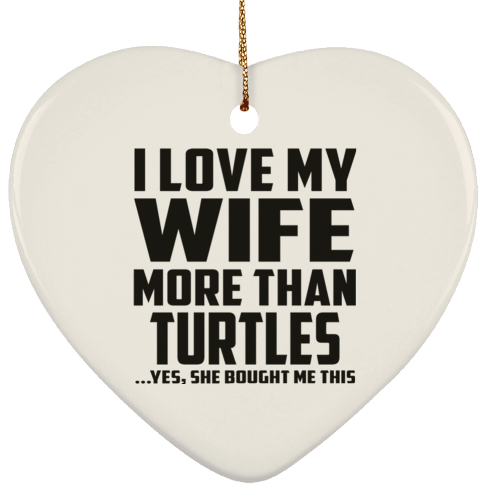 I Love My Wife More Than Turtles - Heart Ornament