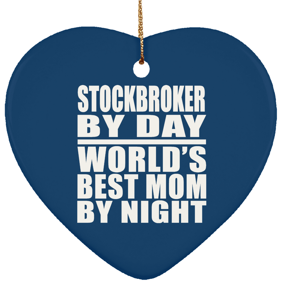 Stockbroker By Day World's Best Mom By Night - Heart Ornament