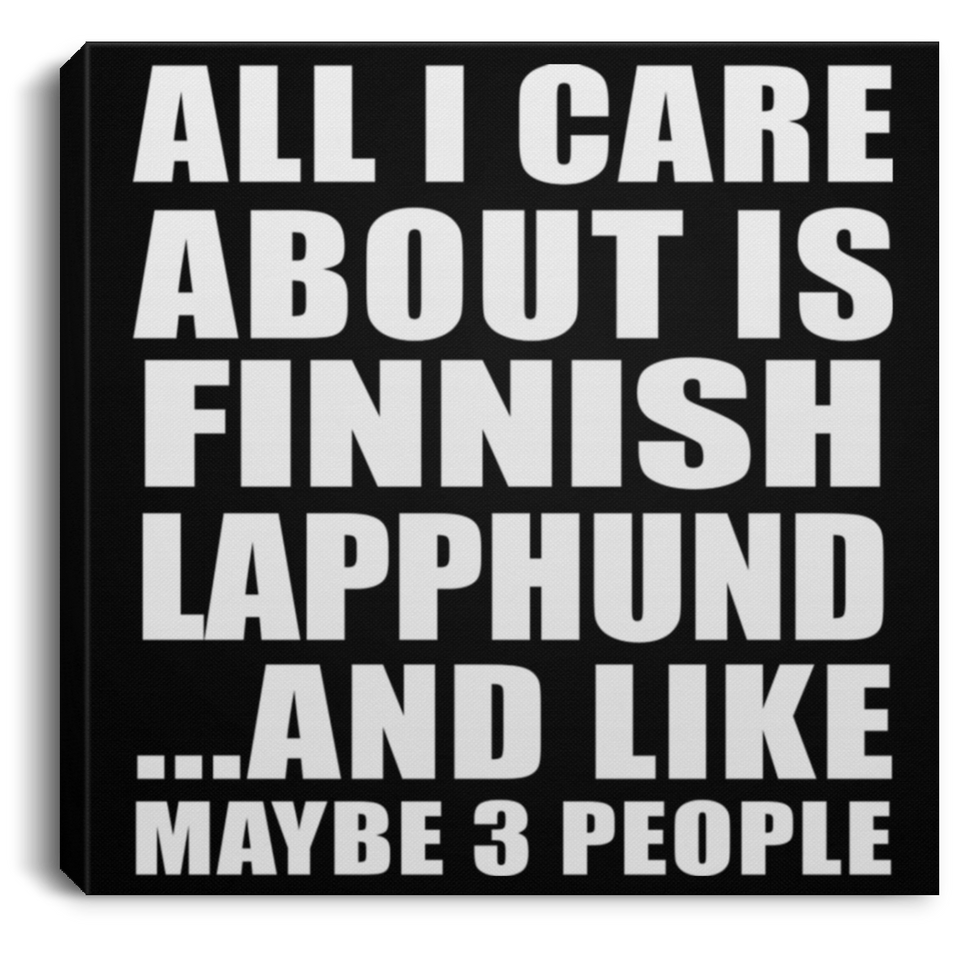 All I Care About Is Finnish Lapphund - Canvas Square