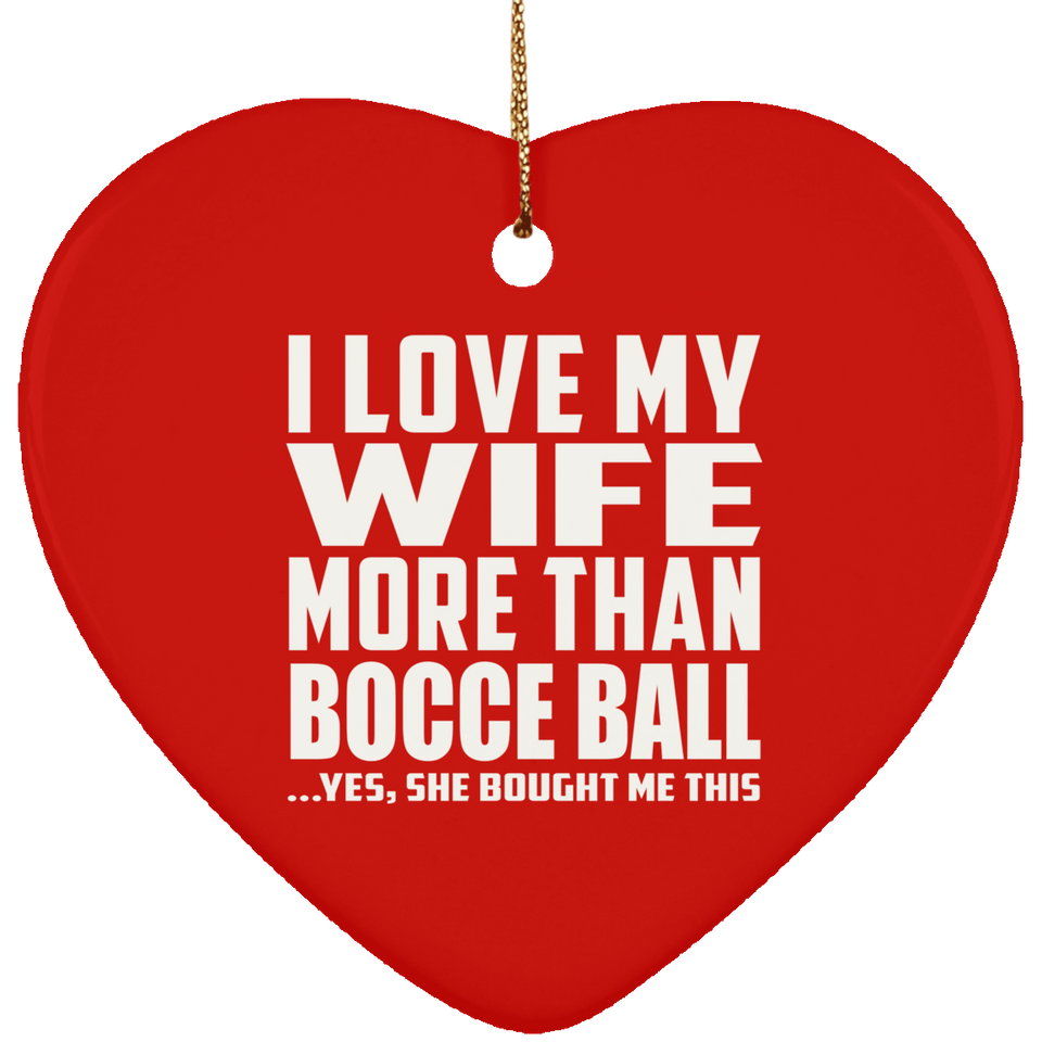 I Love My Wife More Than Bocce Ball - Heart Ornament