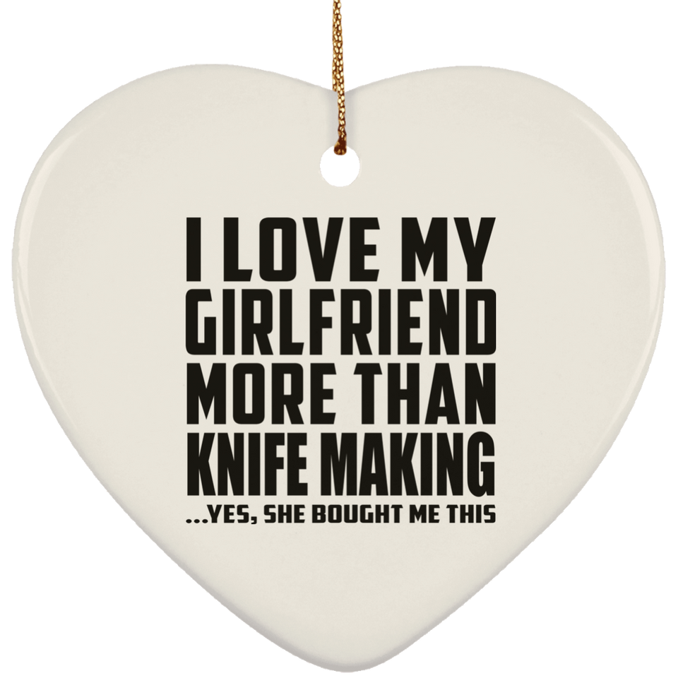 I Love My Girlfriend More Than Knife Making - Heart Ornament