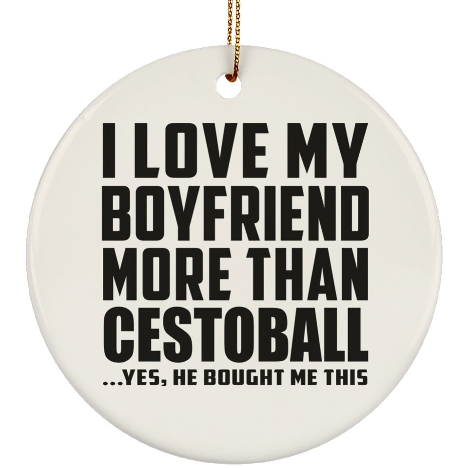 I Love My Boyfriend More Than Cestoball - Circle Ornament