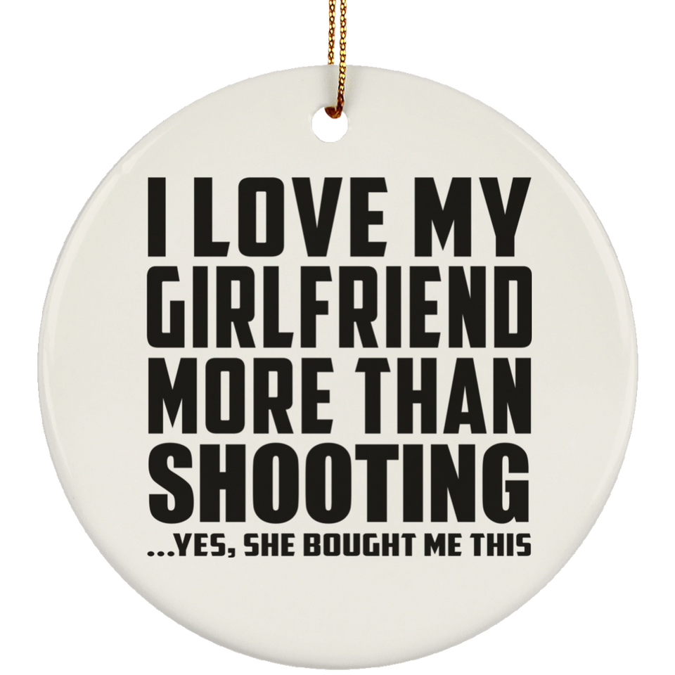 I Love My Girlfriend More Than Shooting - Circle Ornament