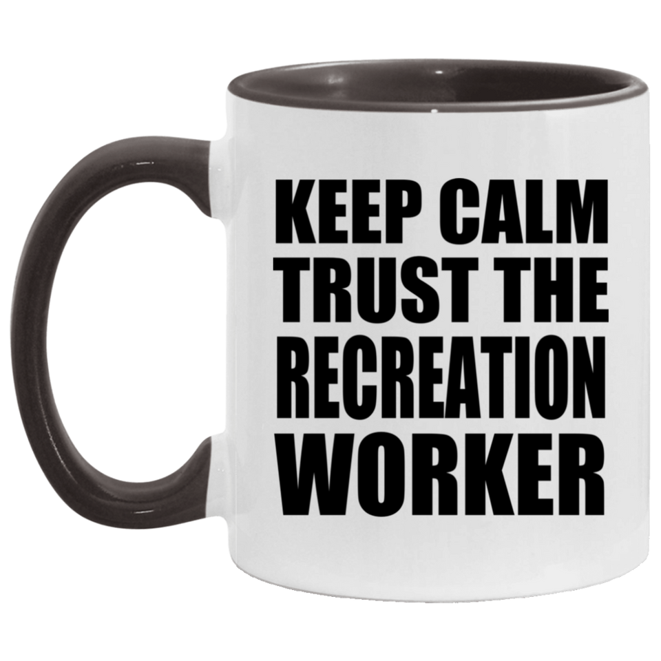 Keep Calm and Trust The Recreation Worker - 11oz Accent Mug Black