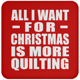 All I Want For Christmas Is More Quilting - Coaster