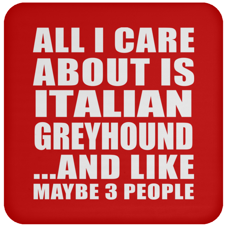 All I Care About Is Italian Greyhound - Drink Coaster