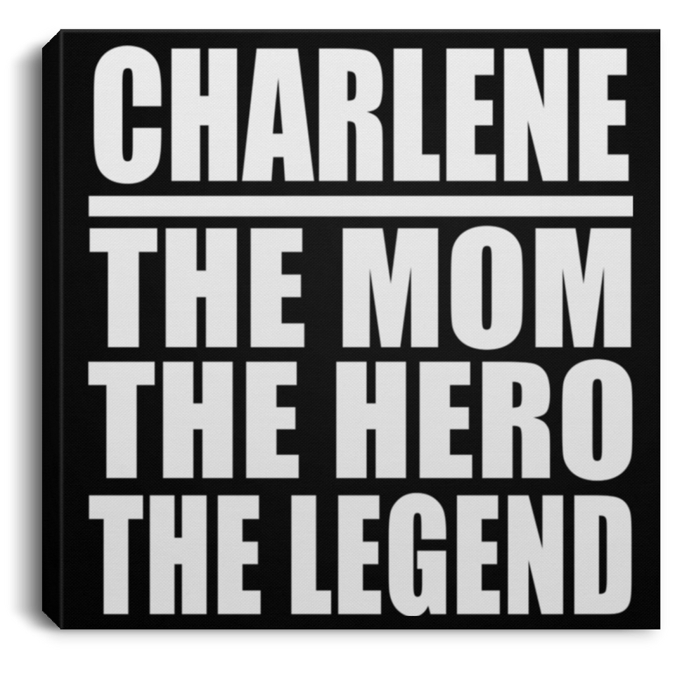 Charlene The Mom The Hero The Legend - Canvas Square
