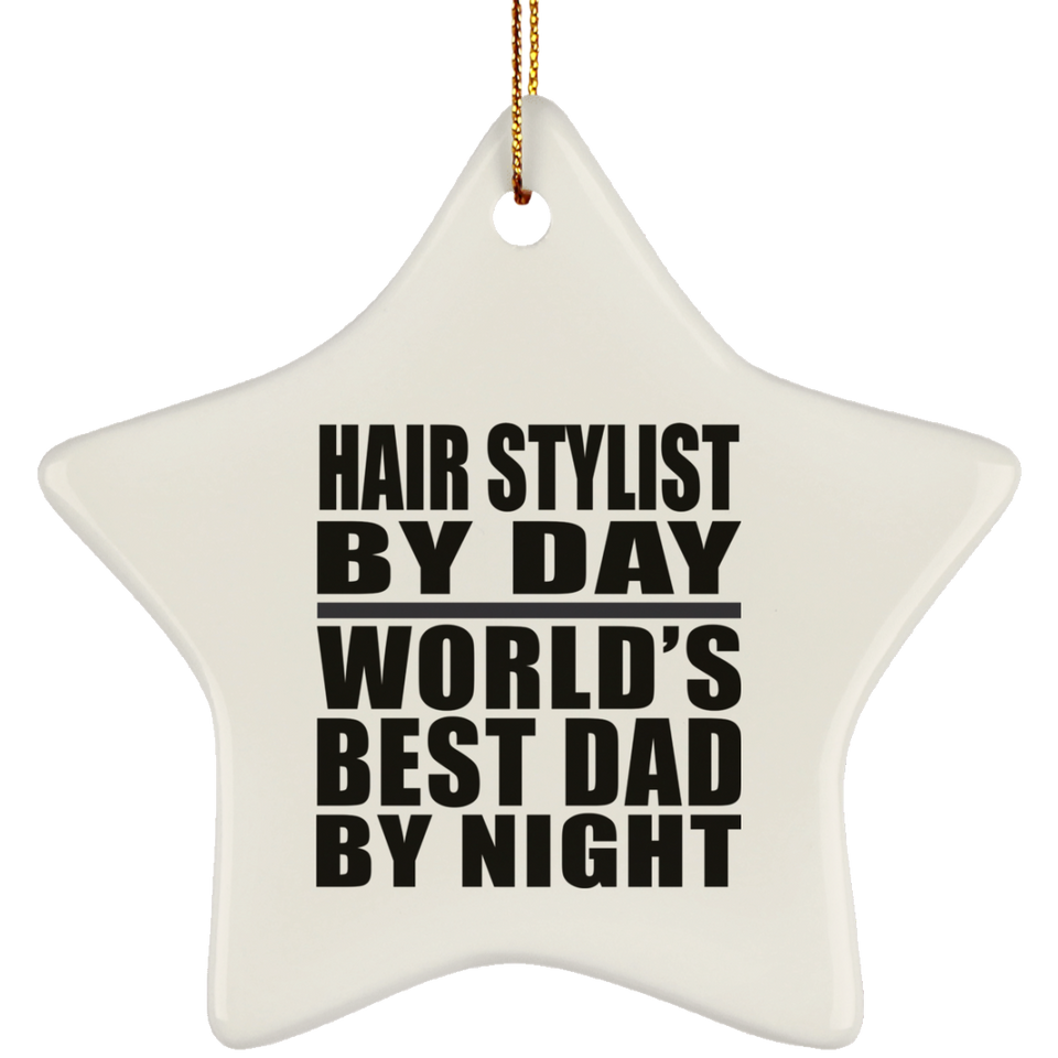 Hair Stylist By Day World's Best Dad By Night - Star Ornament