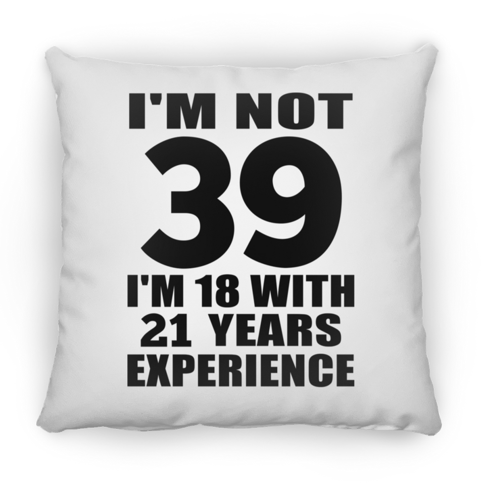 39th Birthday I'm Not 39 I'm 18 With 21 Years Experience - Throw Pillow