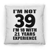 39th Birthday I'm Not 39 I'm 18 With 21 Years Experience - Throw Pillow
