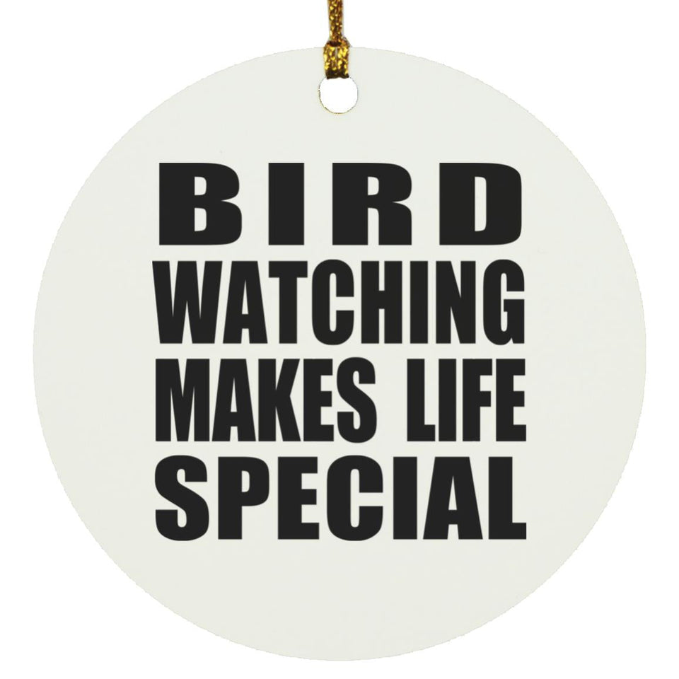 Bird Watching Makes Life Special - Circle Ornament
