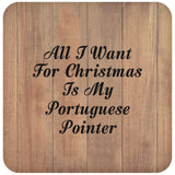 All I Want For Christmas Is My Portuguese Pointer - Drink Coaster C
