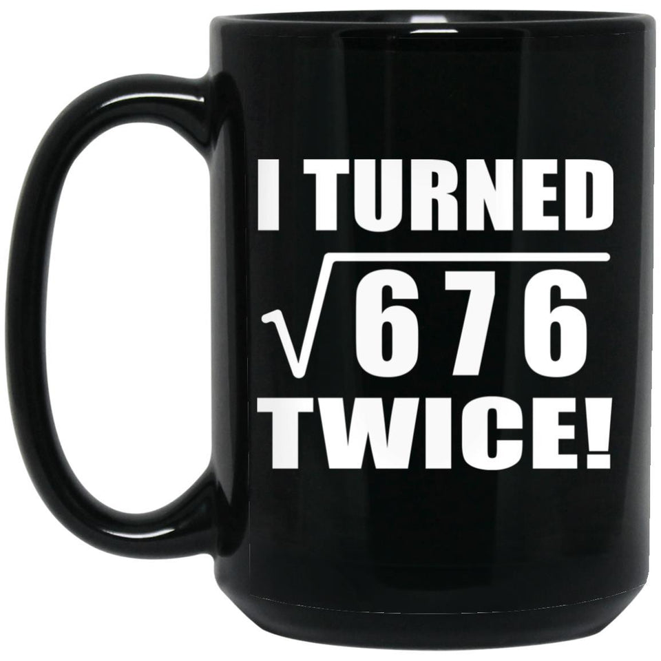 52nd Birthday I Turned Square Root of 676 Twice - 15oz Coffee Mug Black