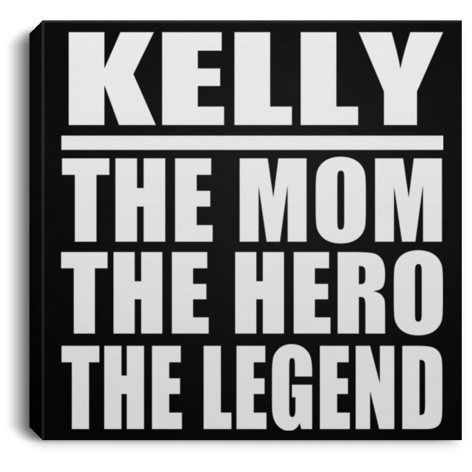 Kelly The Mom The Hero The Legend - Canvas Square
