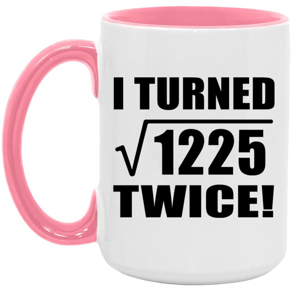 70th Birthday I Turned Square Root of 1225 Twice - 15oz Accent Mug Pink