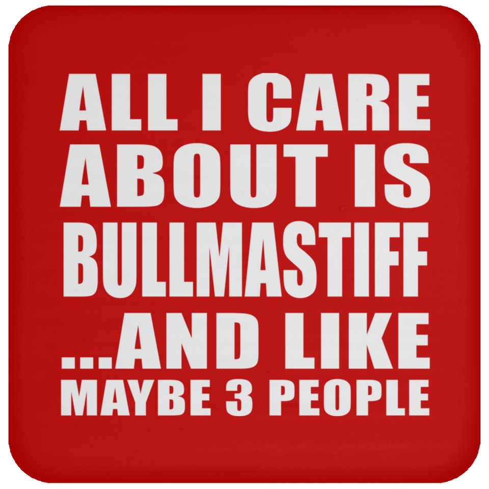 All I Care About Is Bullmastiff - Drink Coaster