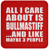 All I Care About Is Bullmastiff - Drink Coaster