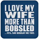 I Love My Wife More Than Bobsled - Drink Coaster