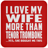 I Love My Wife More Than Tenor Trombone - Drink Coaster