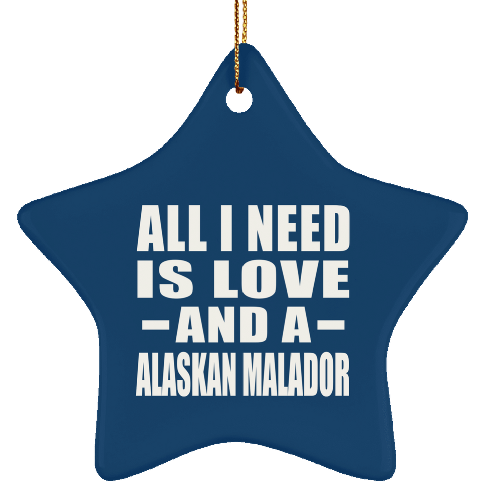 All I Need Is Love And A Alaskan Malador - Star Ornament