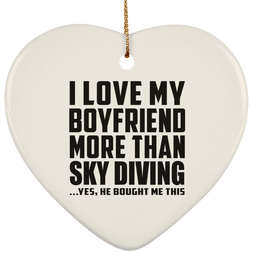 I Love My Boyfriend More Than Sky Diving - Heart Ornament