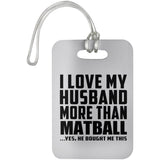 I Love My Husband More Than Matball - Luggage Bag Tag