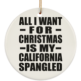 All I Want For Christmas Is My California Spangled - Circle Ornament