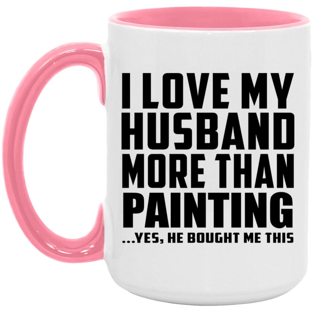 I Love My Husband More Than Painting - 15oz Accent Mug Pink