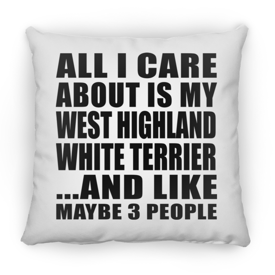 All I Care About Is My West Highland White Terrier - Throw Pillow