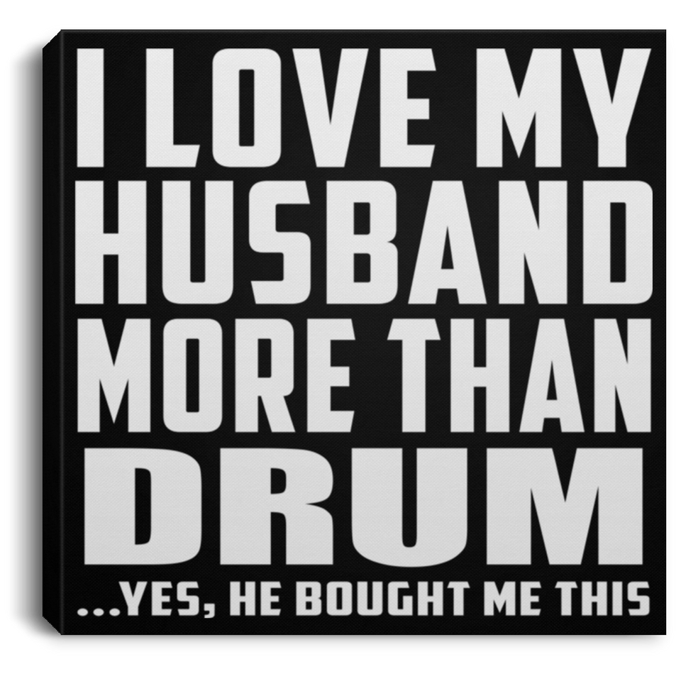 I Love My Husband More Than Drum - Canvas Square