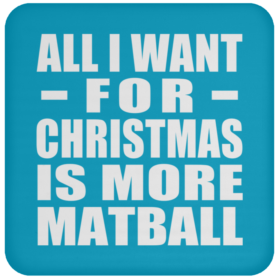 All I Want For Christmas Is More Matball - Coaster