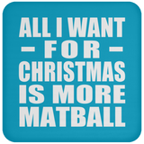 All I Want For Christmas Is More Matball - Coaster