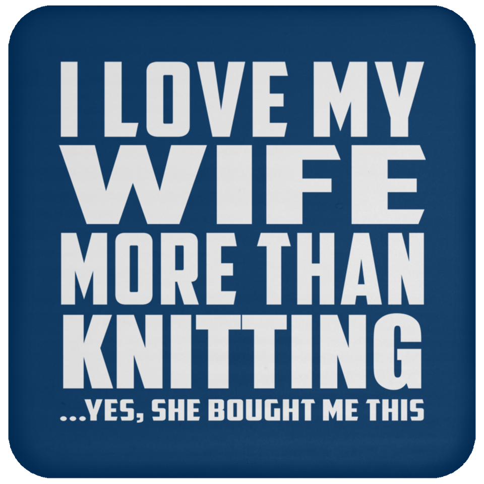 I Love My Wife More Than Knitting - Drink Coaster