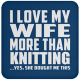 I Love My Wife More Than Knitting - Drink Coaster