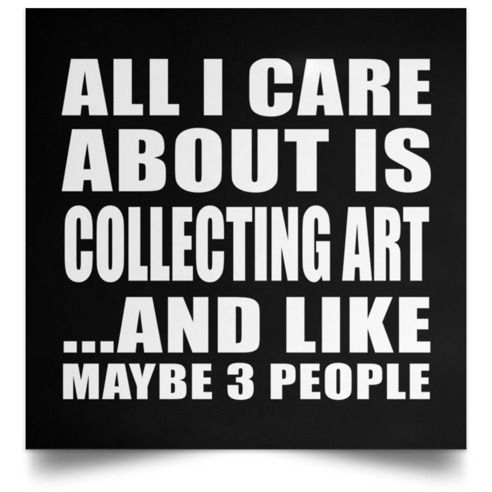 All I Care About Is Collecting Art - Poster Square