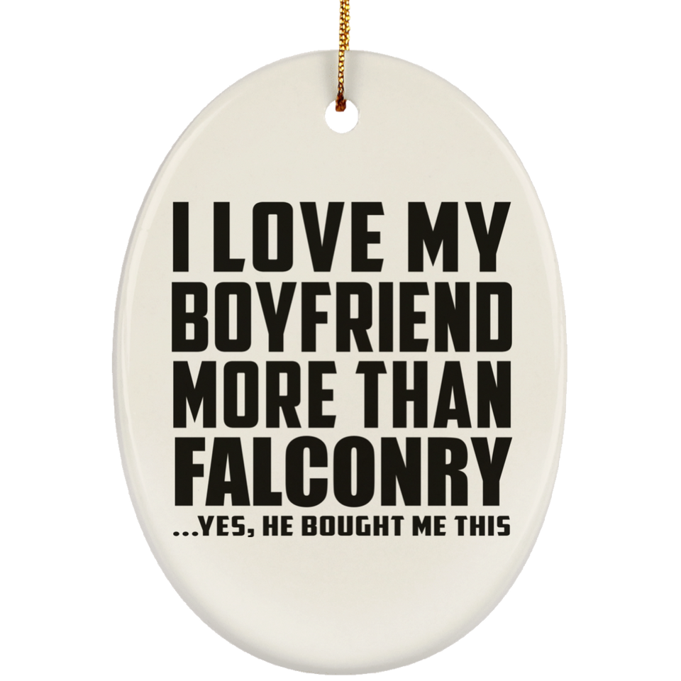I Love My Boyfriend More Than Falconry - Oval Ornament